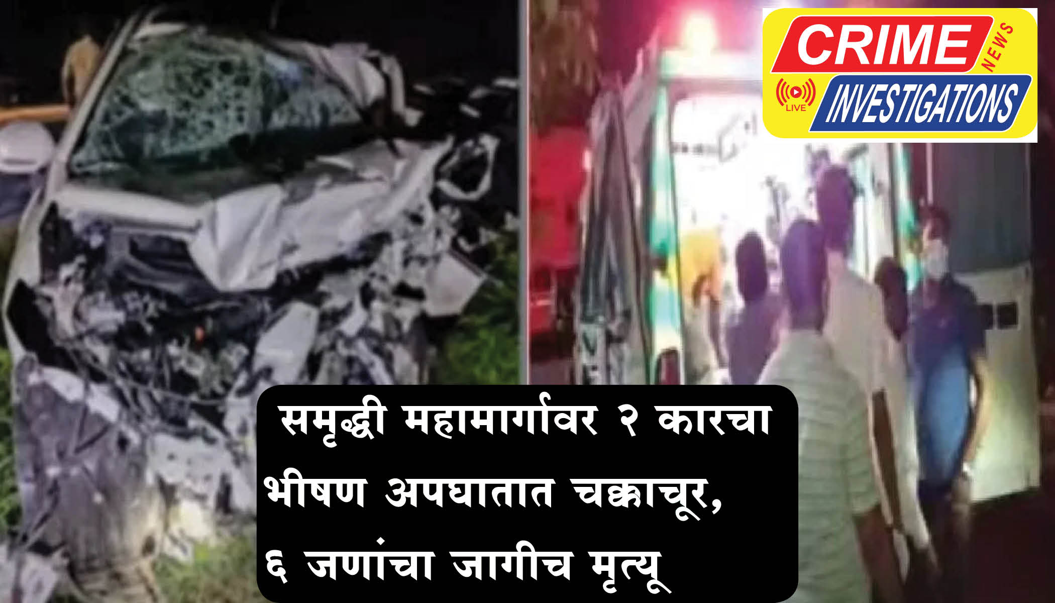 समृद्धी महामार्गावर 2 कारचा भीषण अपघातात चक्काचूर,6 जणांचा जागीच मृत्यू