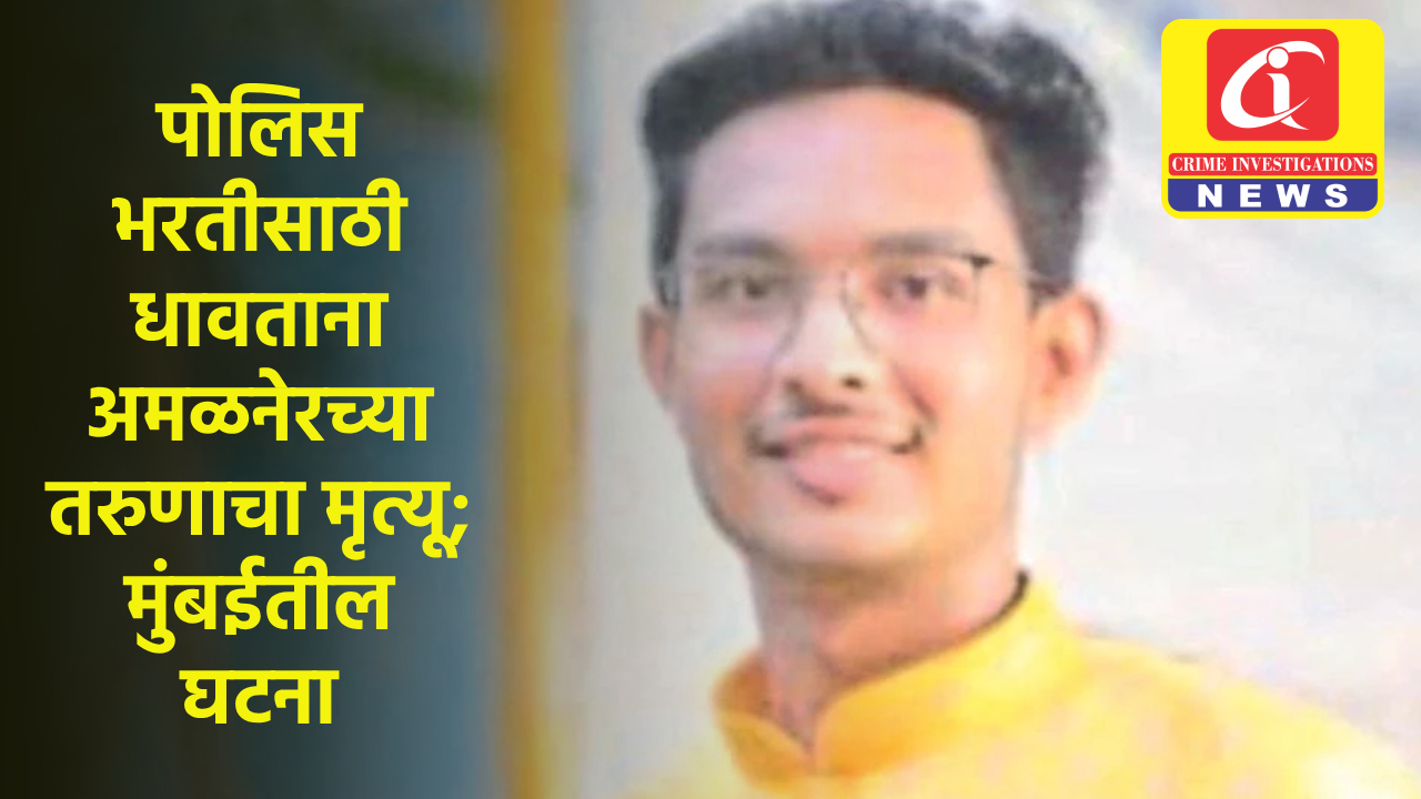 पोलिस भरतीसाठी धावताना अमळनेरच्या तरुणाचा मृत्यू; मुंबईतील घटना