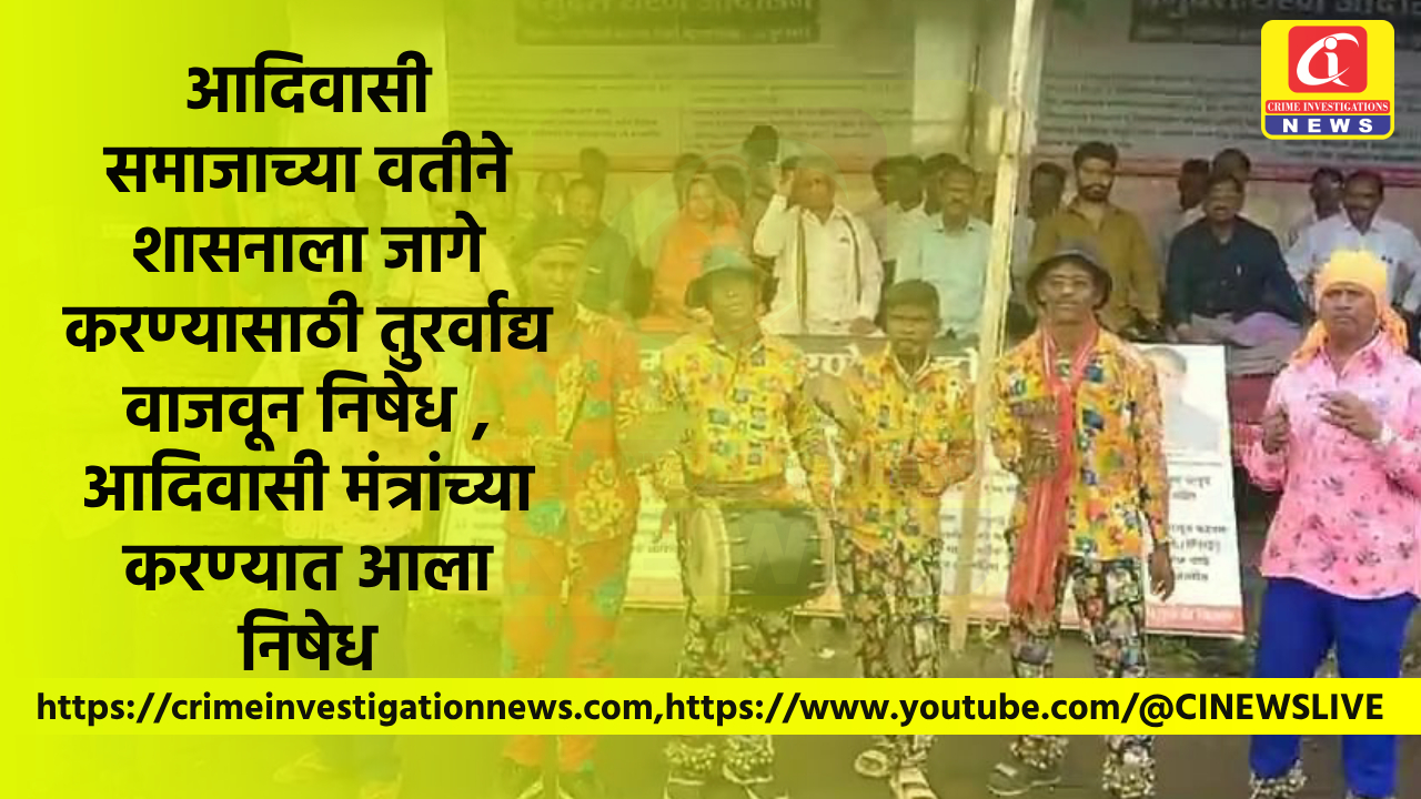 आदिवासी समाजाच्या वतीने शासनाला जागे करण्यासाठी तुरर्वाद्य वाजवून निषेध , आदिवासी मंत्रांच्या करण्यात आला निषेध.