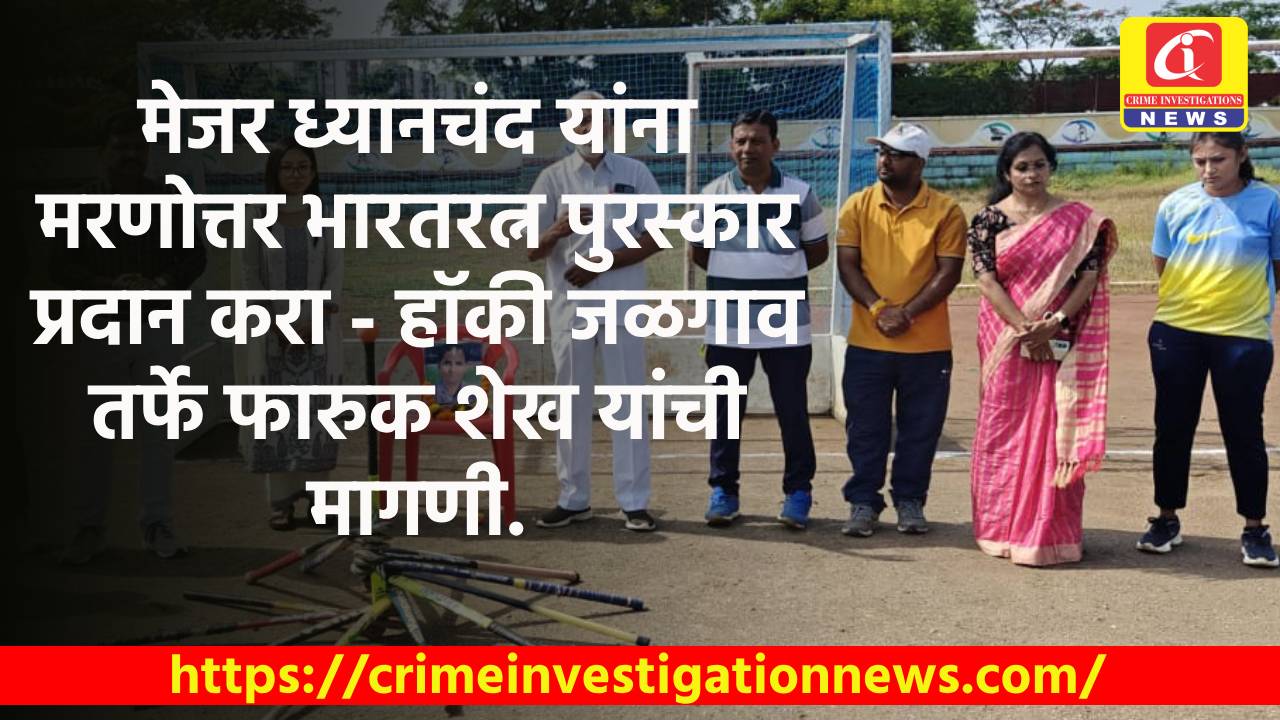 मेजर ध्यानचंद यांना मरणोत्तर भारतरत्न पुरस्कार प्रदान करा – हॉकी जळगाव तर्फे फारुक शेख यांची मागणी.