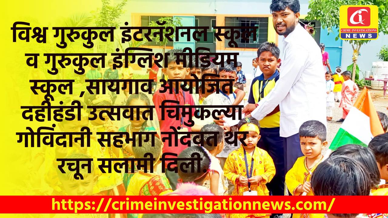 विश्व गुरुकुल इंटरनॅशनल स्कूल व गुरुकुल इंग्लिश मीडियम स्कूल ,सायगाव आयोजित दहीहंडी उत्सवात चिमुकल्या गोविंदानी सहभाग नोंदवत थर रचून सलामी दिली.