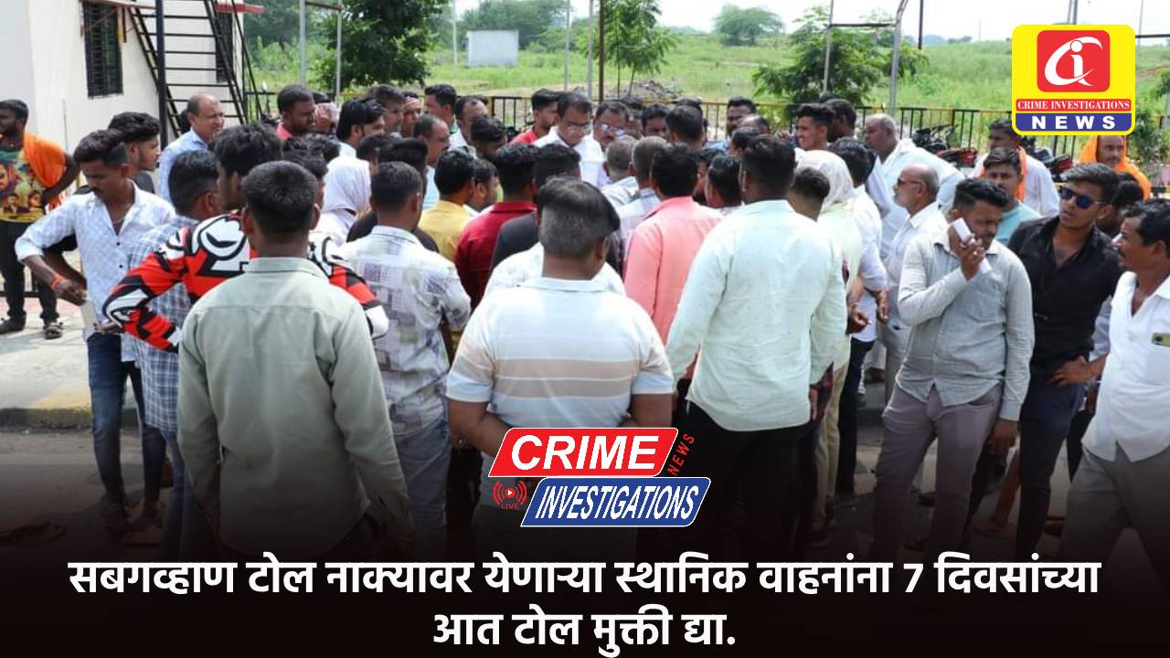 सबगव्हाण टोल नाक्यावर येणाऱ्या स्थानिक वाहनांना ७ दिवसांच्या आत टोल मुक्ती द्या.