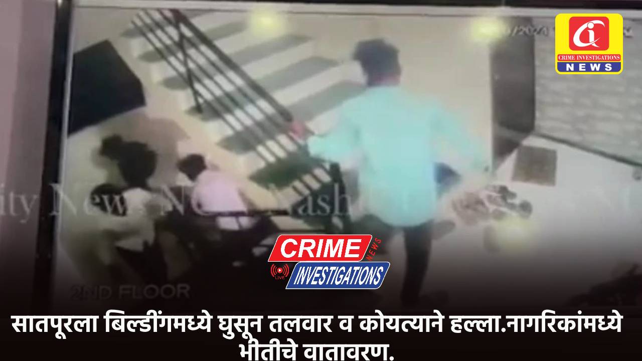 सातपूरला बिल्डींगमध्ये घुसून तलवार व कोयत्याने हल्ला.नागरिकांमध्ये भीतीचे वातावरण.