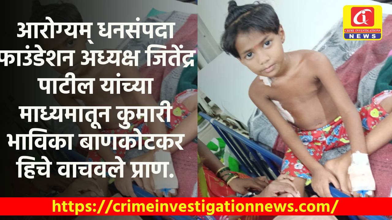 आरोग्यम् धनसंपदा फाउंडेशन अध्यक्ष जितेंद्र पाटील यांच्या माध्यमातून कुमारी भाविका बाणकोटकर हिचे वाचवले प्राण.