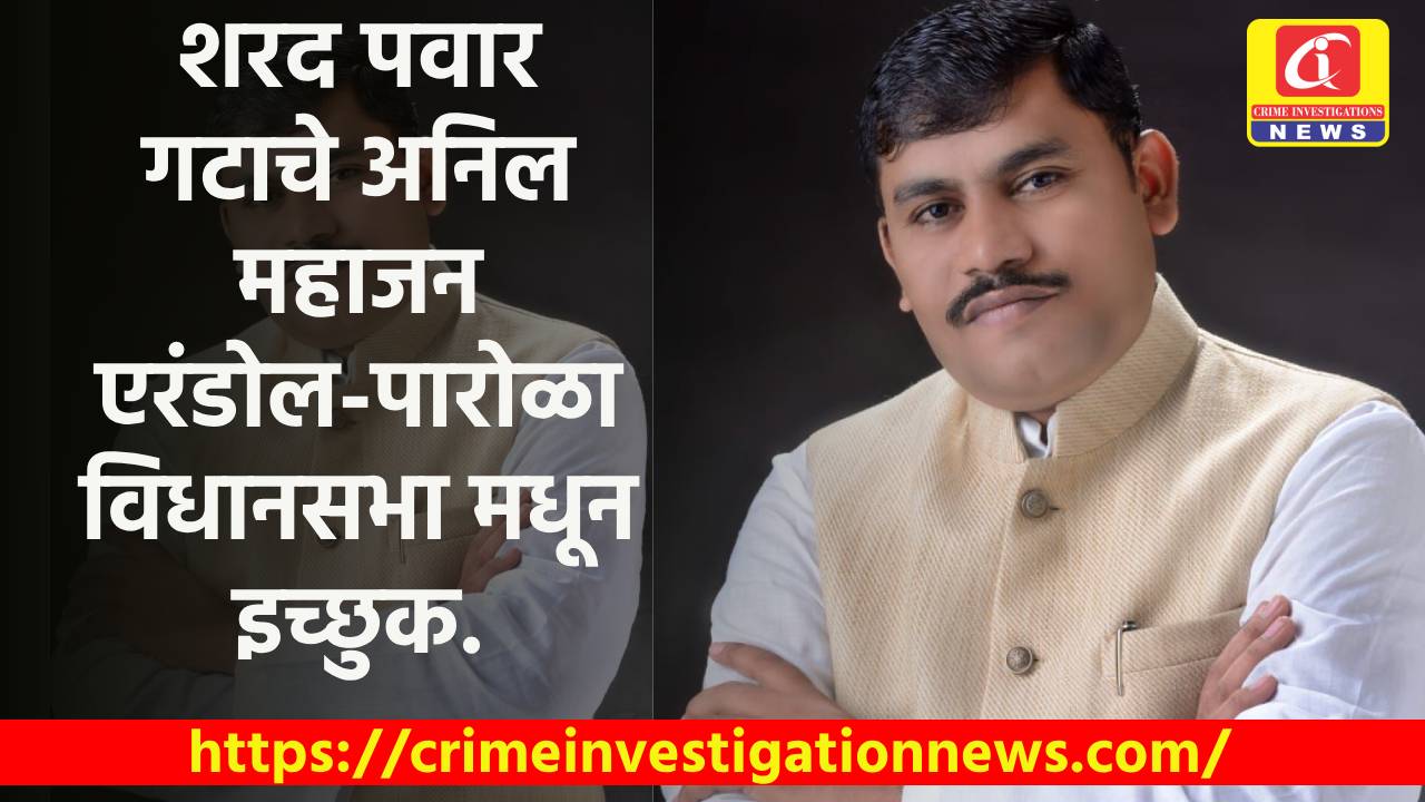 शरद पवार गटाचे अनिल महाजन एरंडोल-पारोळा विधानसभा मधून इच्छुक.