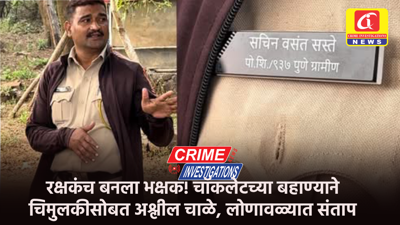 रक्षकंच बनला भक्षक! चॉकलेटच्या बहाण्याने चिमुलकीसोबत अश्लील चाळे, लोणावळ्यात संताप