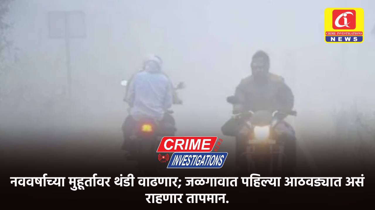 नववर्षाच्या मुहूर्तावर थंडी वाढणार; जळगावात पहिल्या आठवड्यात असं राहणार तापमान.