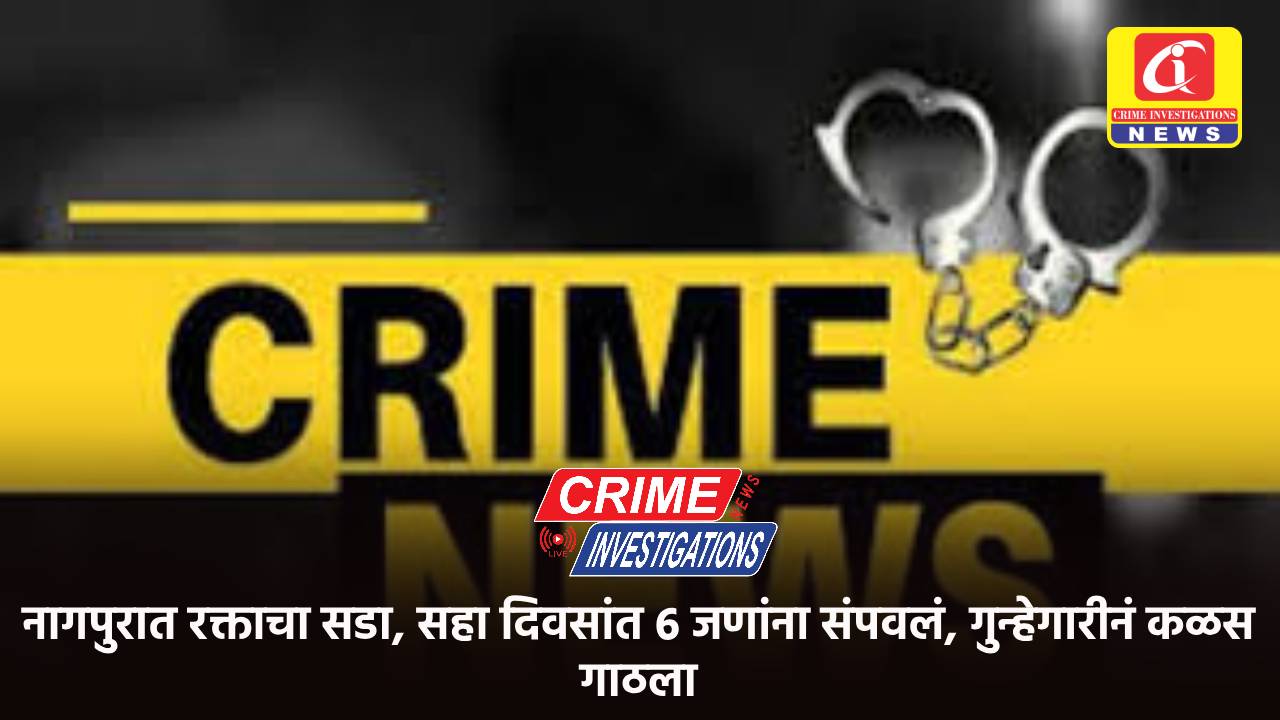 नागपुरात रक्ताचा सडा, सहा दिवसांत 6 जणांना संपवलं, गुन्हेगारीनं कळस गाठला