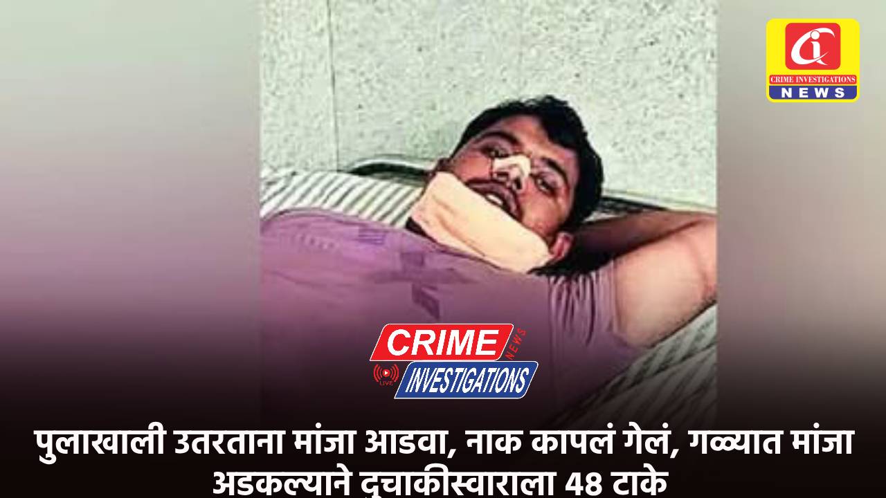 पुलाखाली उतरताना मांजा आडवा, नाक कापलं गेलं, गळ्यात मांजा अडकल्याने दुचाकीस्वाराला ४८ टाके