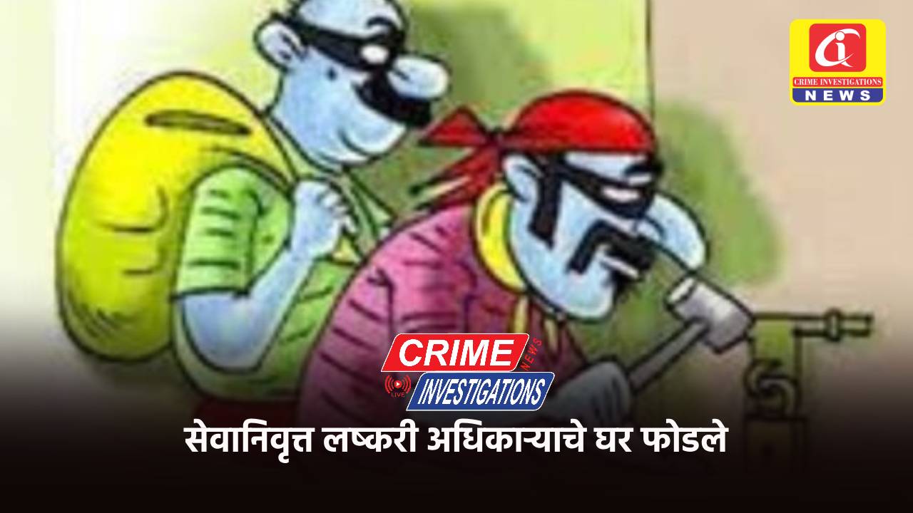 सेवानिवृत्त लष्करी अधिकार्याचे घर फोडले