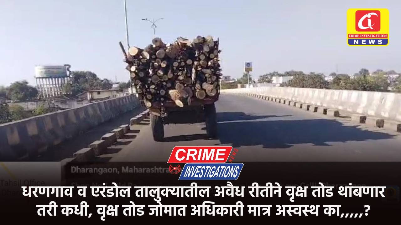 धरणगाव व एरंडोल तालुक्यातील अवैध रीतीने वृक्ष तोड थांबणार तरी कधी, वृक्ष तोड जोमात अधिकारी मात्र अस्वस्थ का,,,,,?