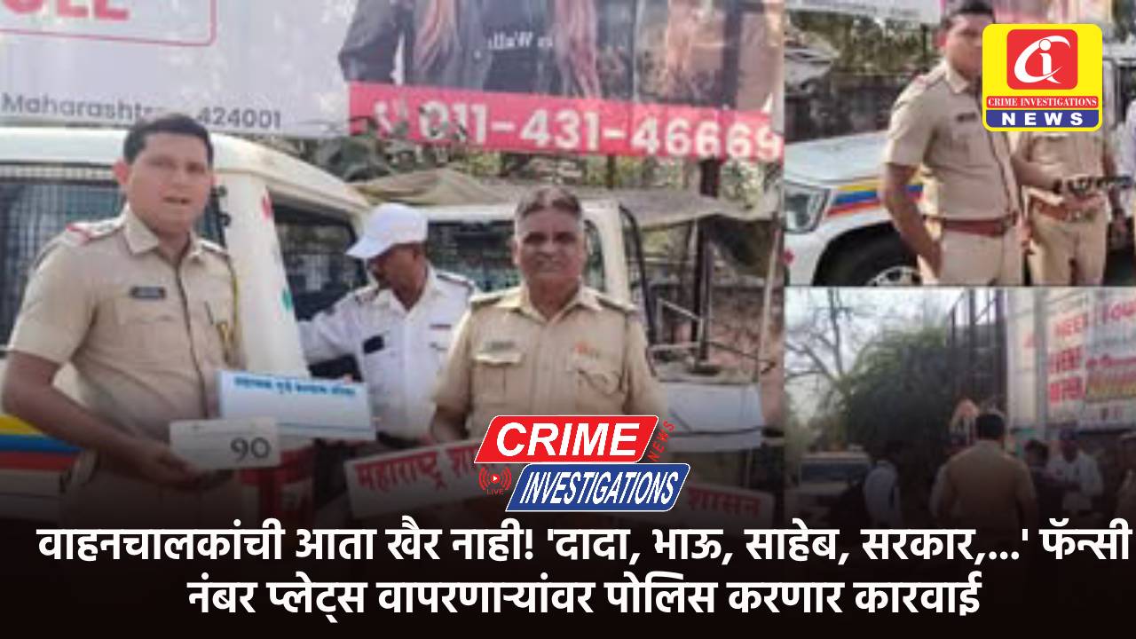 वाहनचालकांची आता खैर नाही! ‘दादा, भाऊ, साहेब, सरकार,…’ फॅन्सी नंबर प्लेट्स वापरणाऱ्यांवर पोलिस करणार कारवाई