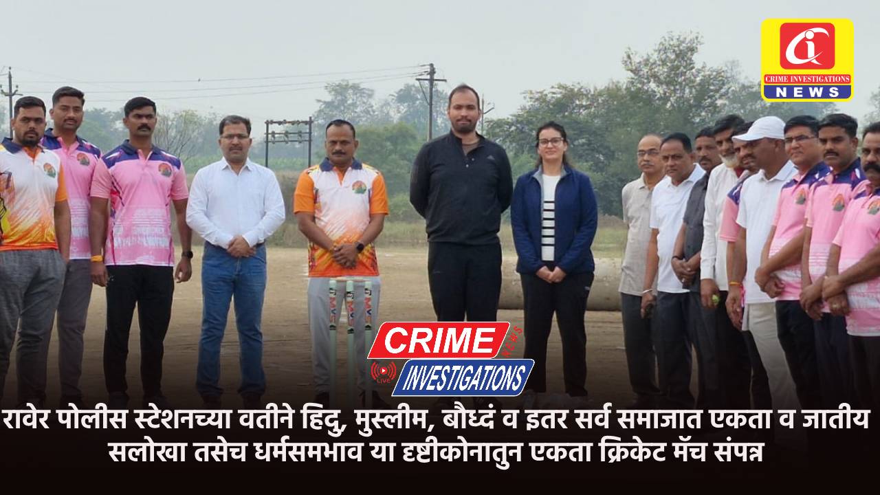 रावेर पोलीस स्टेशनच्या वतीने हिदु, मुस्लीम, बौध्दं व इतर सर्व समाजात एकता व जातीय सलोखा तसेच धर्मसमभाव या दृष्टीकोनातुन एकता क्रिकेट मॅच संपन्न