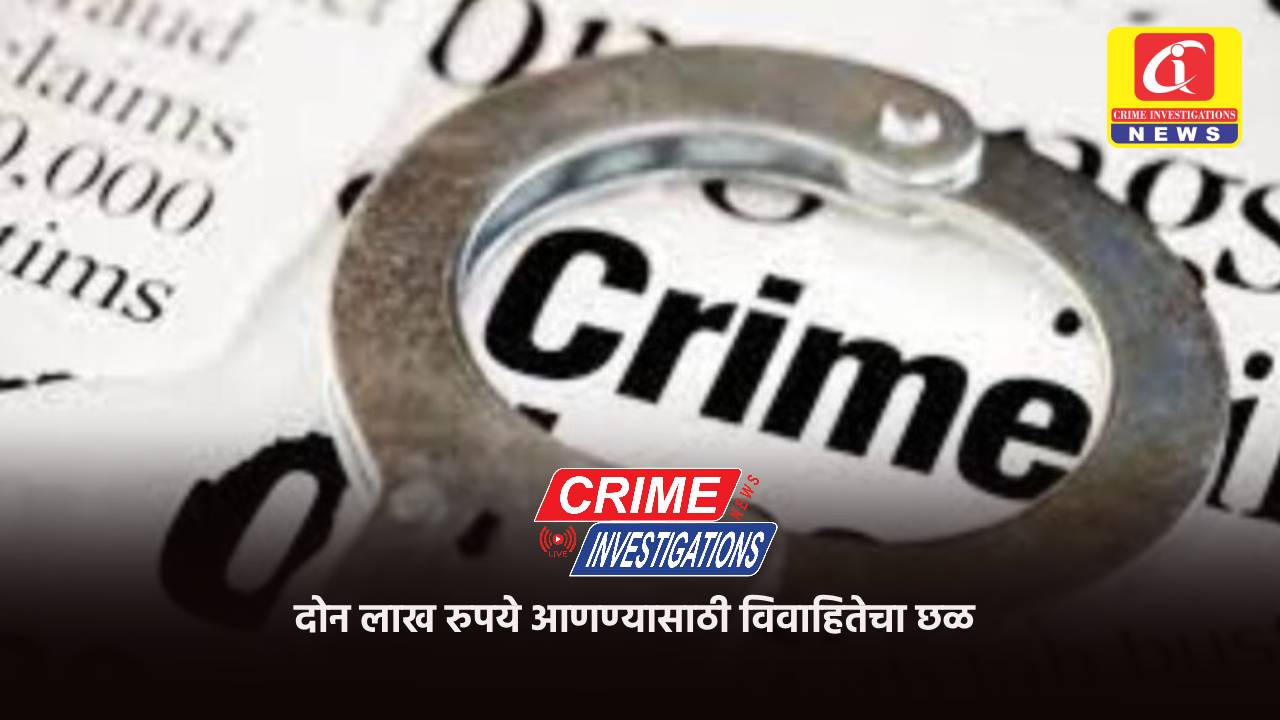 दोन लाख रुपये आणण्यासाठी विवाहितेचा छळ