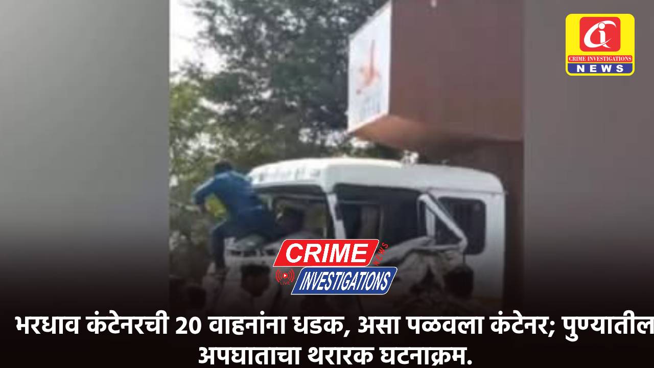 भरधाव कंटेनरची २० वाहनांना धडक, असा पळवला कंटेनर; पुण्यातील अपघाताचा थरारक घटनाक्रम