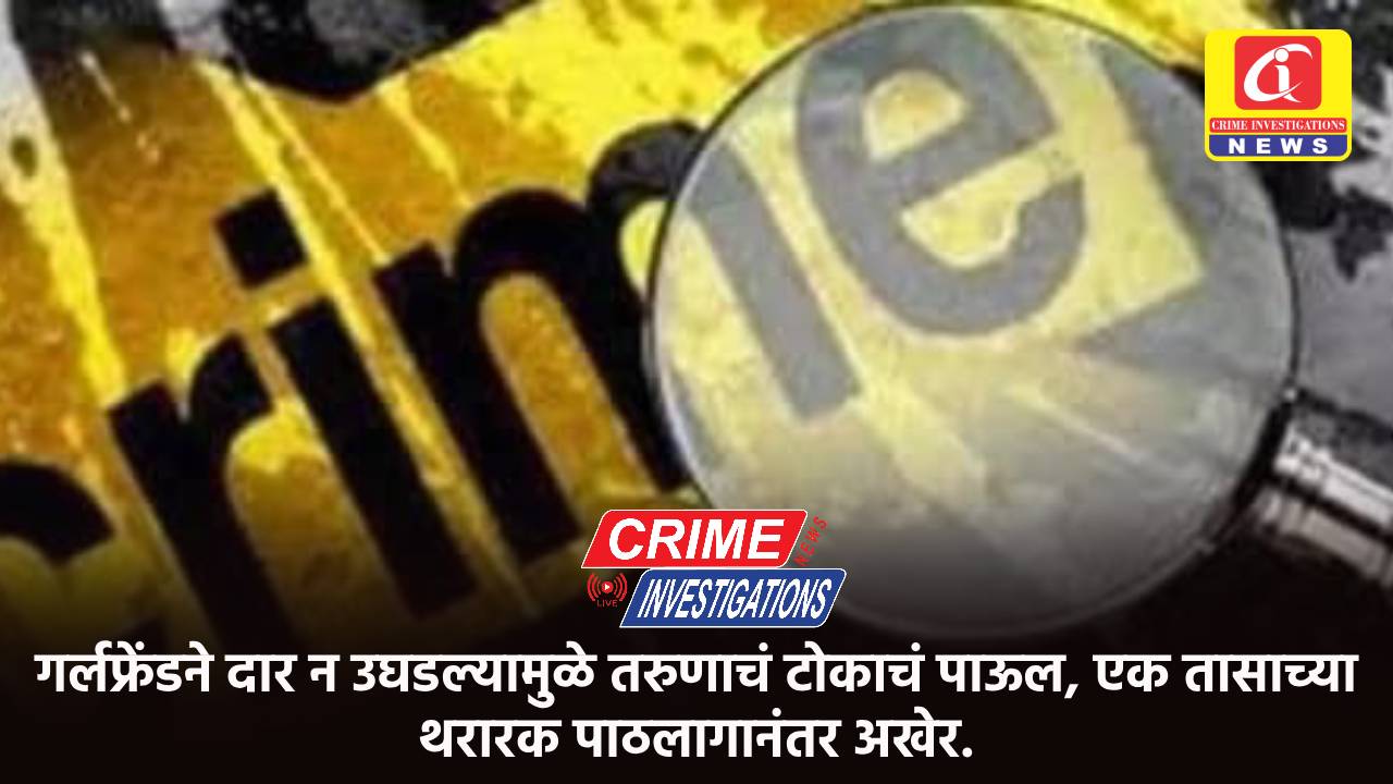 गर्लफ्रेंडने दार न उघडल्यामुळे तरुणाचं टोकाचं पाऊल, एक तासाच्या थरारक पाठलागानंतर अखेर..