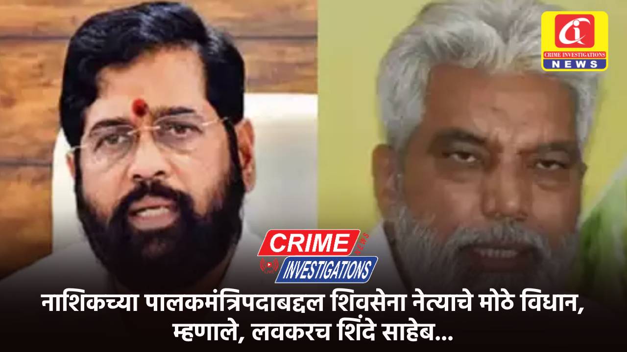 नाशिकच्या पालकमंत्रिपदाबद्दल शिवसेना नेत्याचे मोठे विधान, म्हणाले, लवकरच शिंदे साहेब…