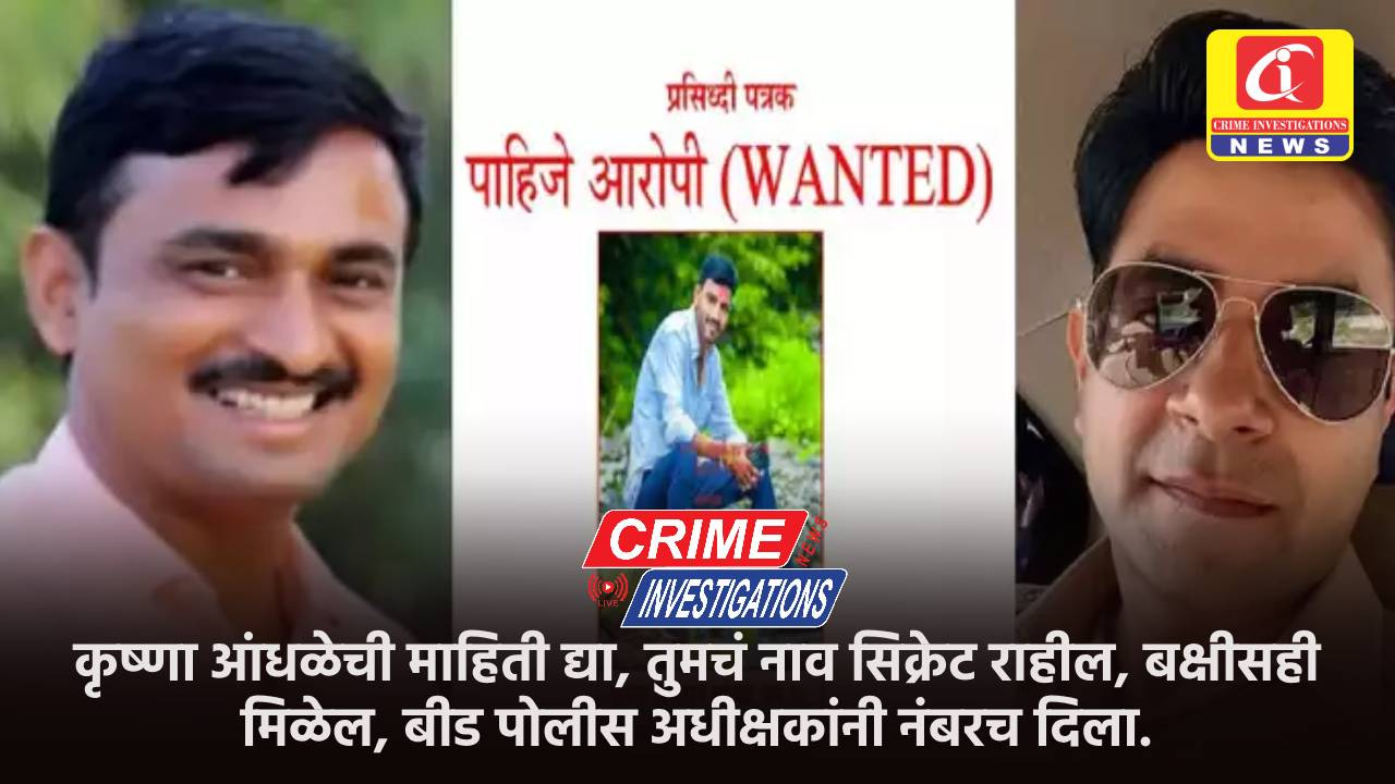 कृष्णा आंधळेची माहिती द्या, तुमचं नाव सिक्रेट राहील, बक्षीसही मिळेल, बीड पोलीस अधीक्षकांनी नंबरच दिला.