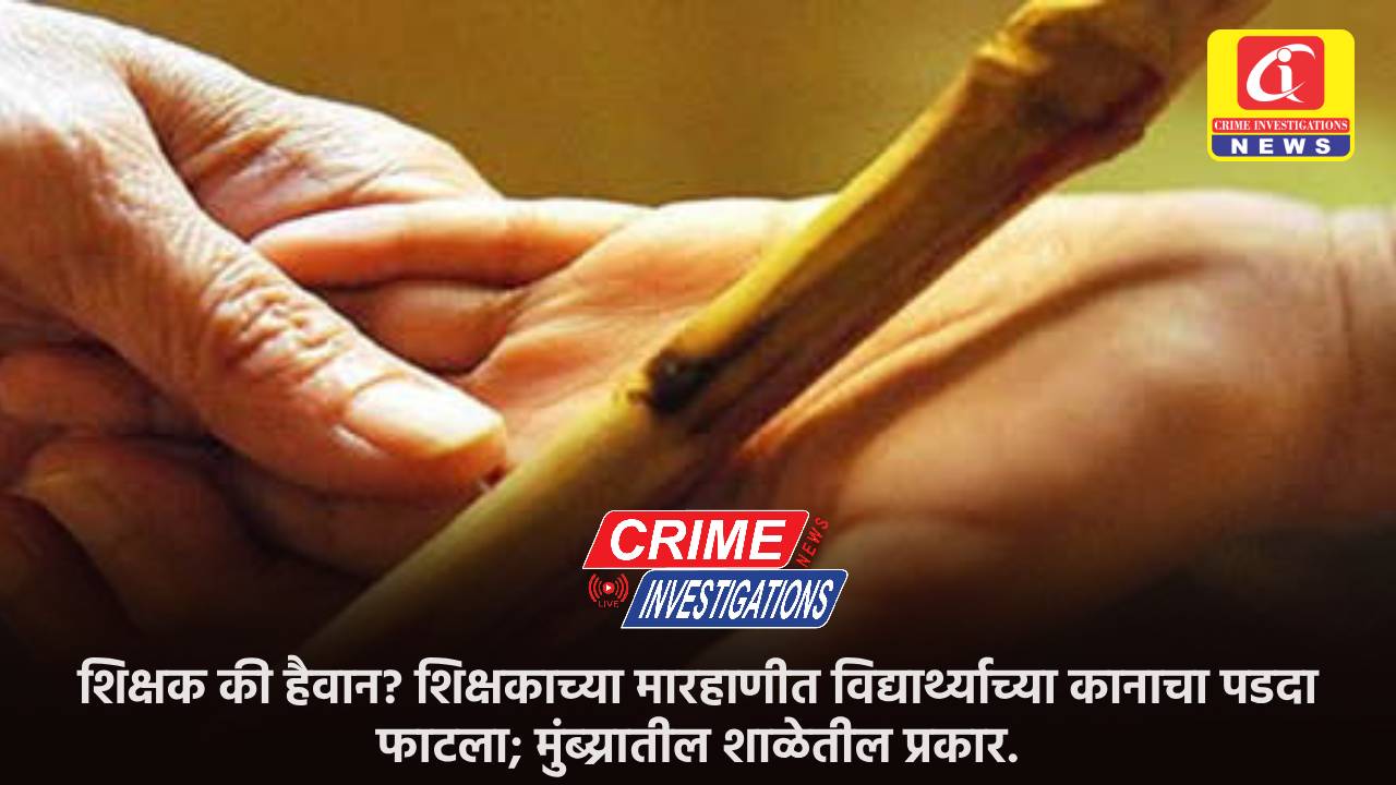 शिक्षक की हैवान? शिक्षकाच्या मारहाणीत विद्यार्थ्याच्या कानाचा पडदा फाटला; मुंब्य्रातील शाळेतील प्रकार.