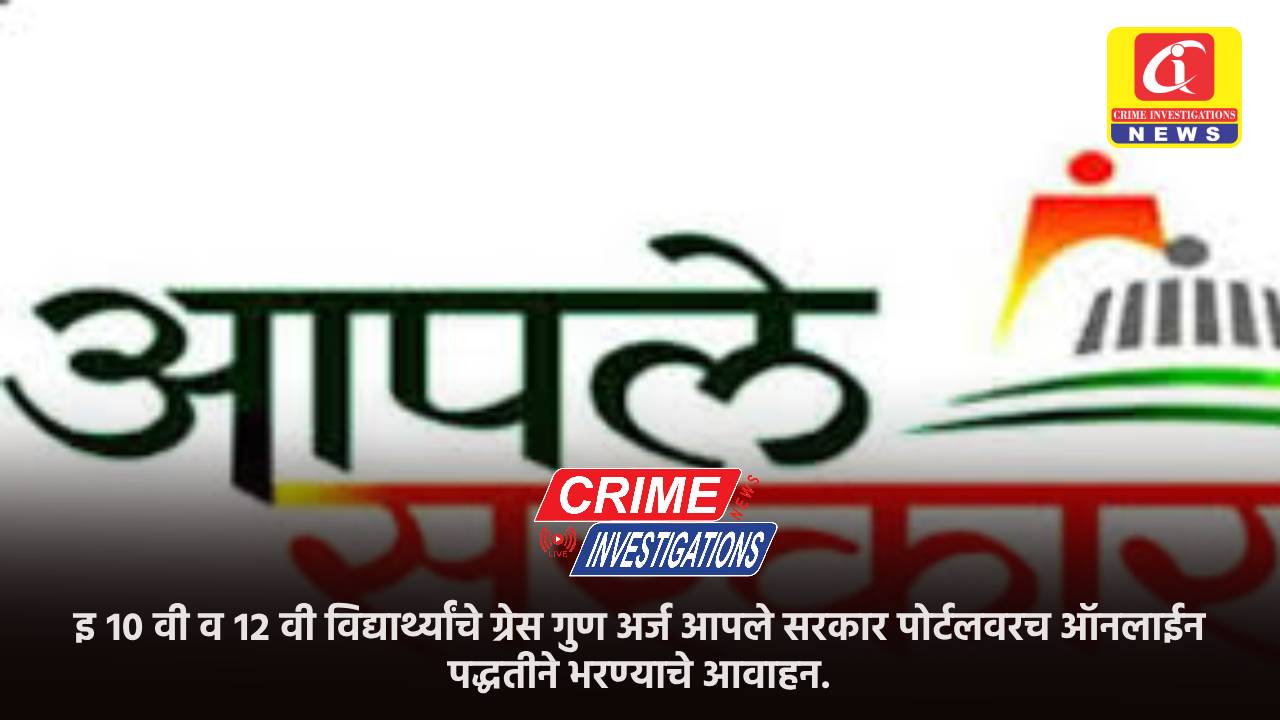 इ १० वी व १२ वी विद्यार्थ्यांचे ग्रेस गुण अर्ज आपले सरकार पोर्टलवरच ऑनलाईन पद्धतीने भरण्याचे आवाहन.