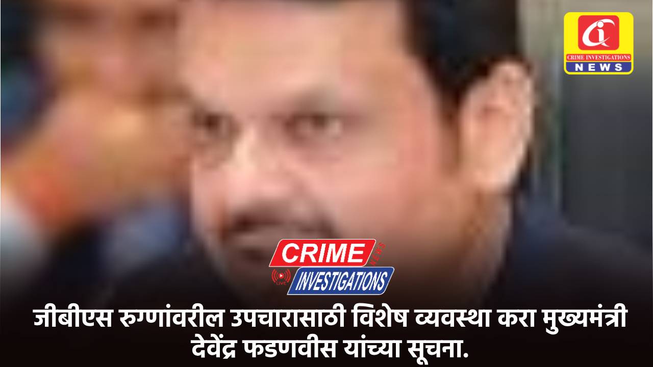 जीबीएस रुग्णांवरील उपचारासाठी विशेष व्यवस्था करा मुख्यमंत्री देवेंद्र फडणवीस यांच्या सूचना.