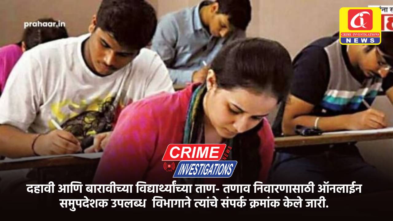 दहावी आणि बारावीच्या विद्यार्थ्यांच्या ताण- तणाव निवारणासाठी ऑनलाईन समुपदेशक उपलब्ध  विभागाने त्यांचे संपर्क क्रमांक केले जारी.