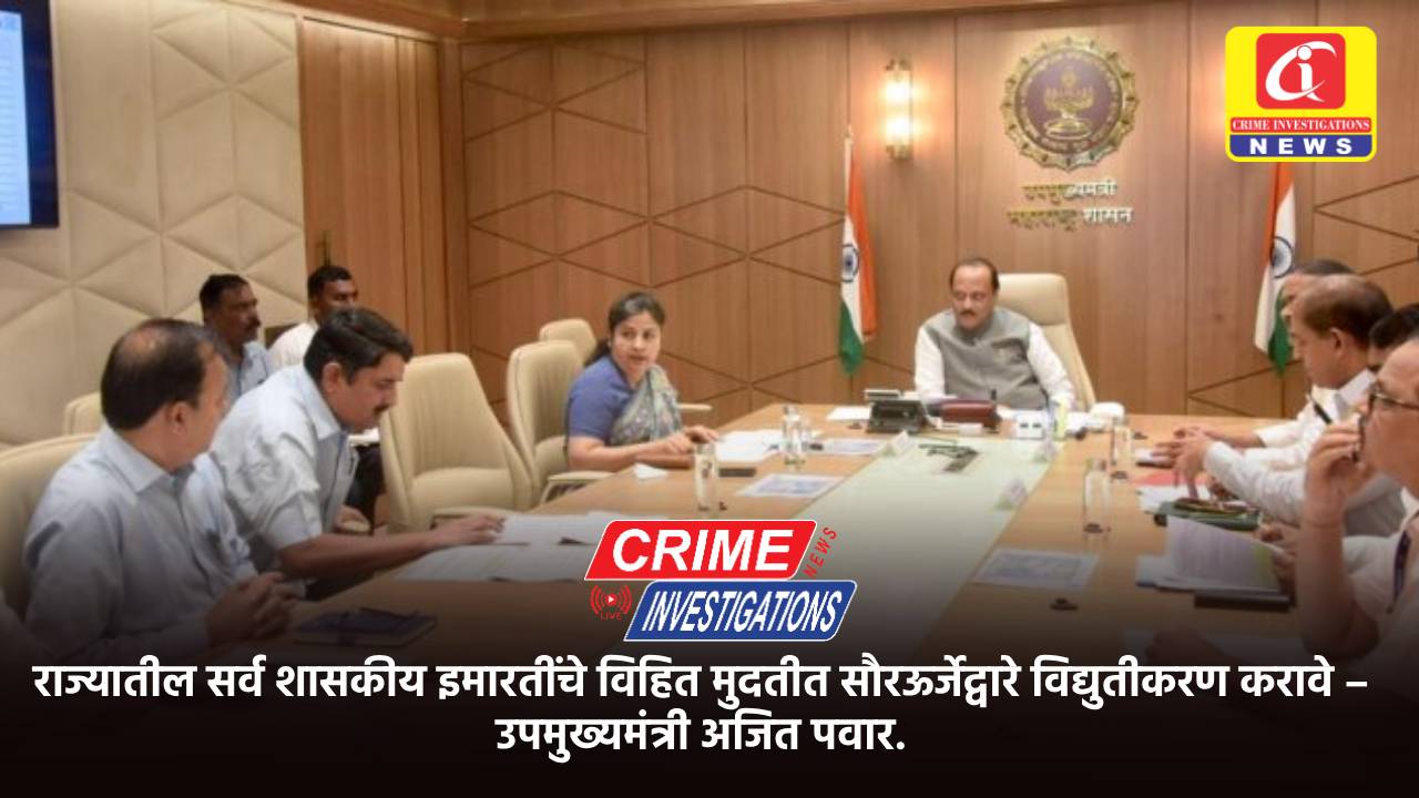 राज्यातील सर्व शासकीय इमारतींचे विहित मुदतीत सौरऊर्जेद्वारे विद्युतीकरण करावे – उपमुख्यमंत्री अजित पवार.