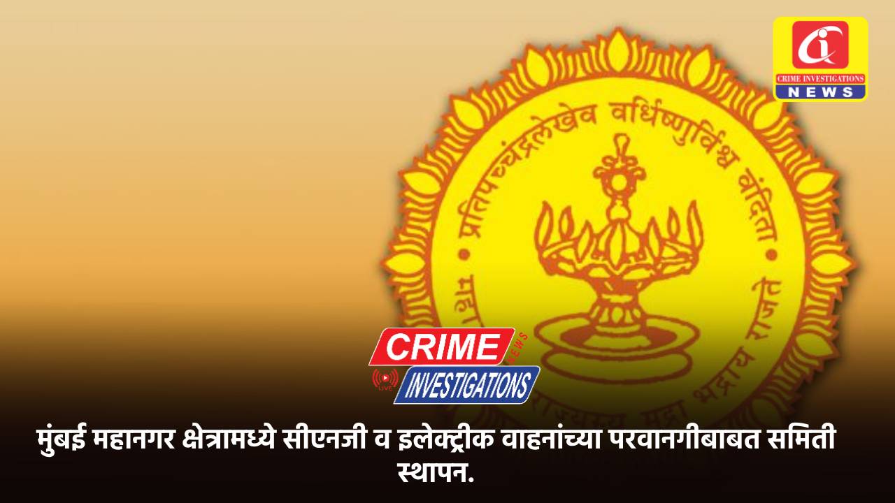 मुंबई महानगर क्षेत्रामध्ये सीएनजी व इलेक्ट्रीक वाहनांच्या परवानगीबाबत समिती स्थापन.
