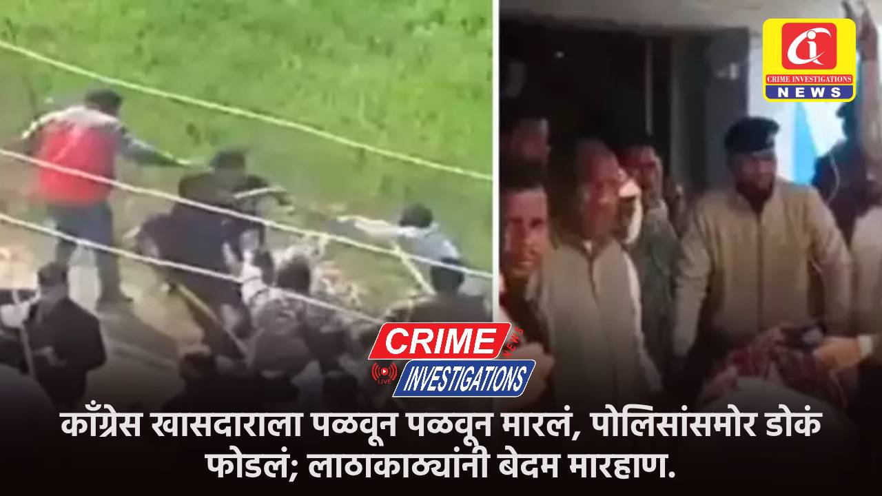 काँग्रेस खासदाराला पळवून पळवून मारलं, पोलिसांसमोर डोकं फोडलं; लाठाकाठ्यांनी बेदम मारहाण.