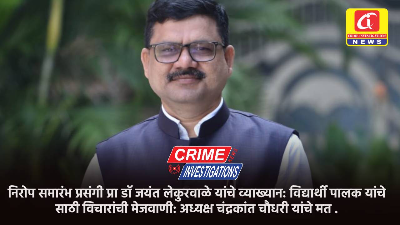 निरोप समारंभ प्रसंगी प्रा डॉ जयंत लेकुरवाळे यांचे व्याख्यान: विद्यार्थी पालक यांचे साठी विचारांची मेजवाणी: अध्यक्ष चंद्रकांत चौधरी यांचे मत .