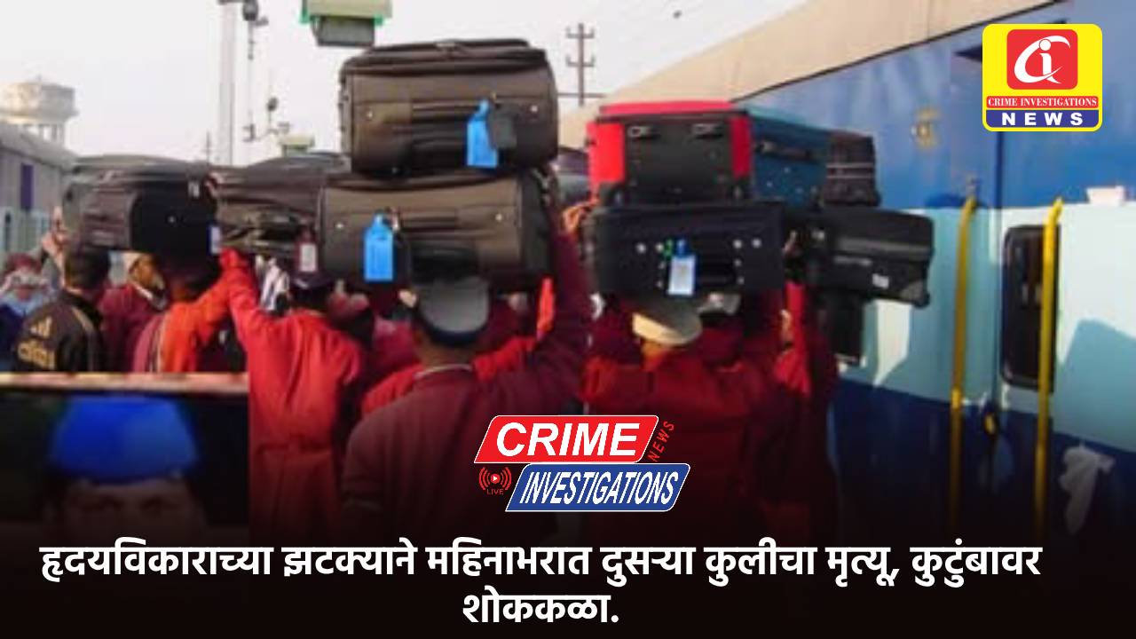 हृदयविकाराच्या झटक्याने महिनाभरात दुसऱ्या कुलीचा मृत्यू, कुटुंबावर शोककळा.