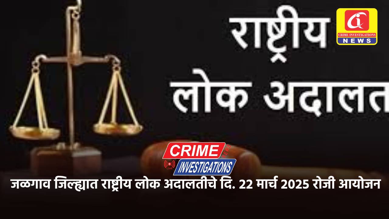 जळगाव जिल्ह्यात राष्ट्रीय लोक अदालतीचे दि. २२ मार्च २०२५ रोजी आयोजन.