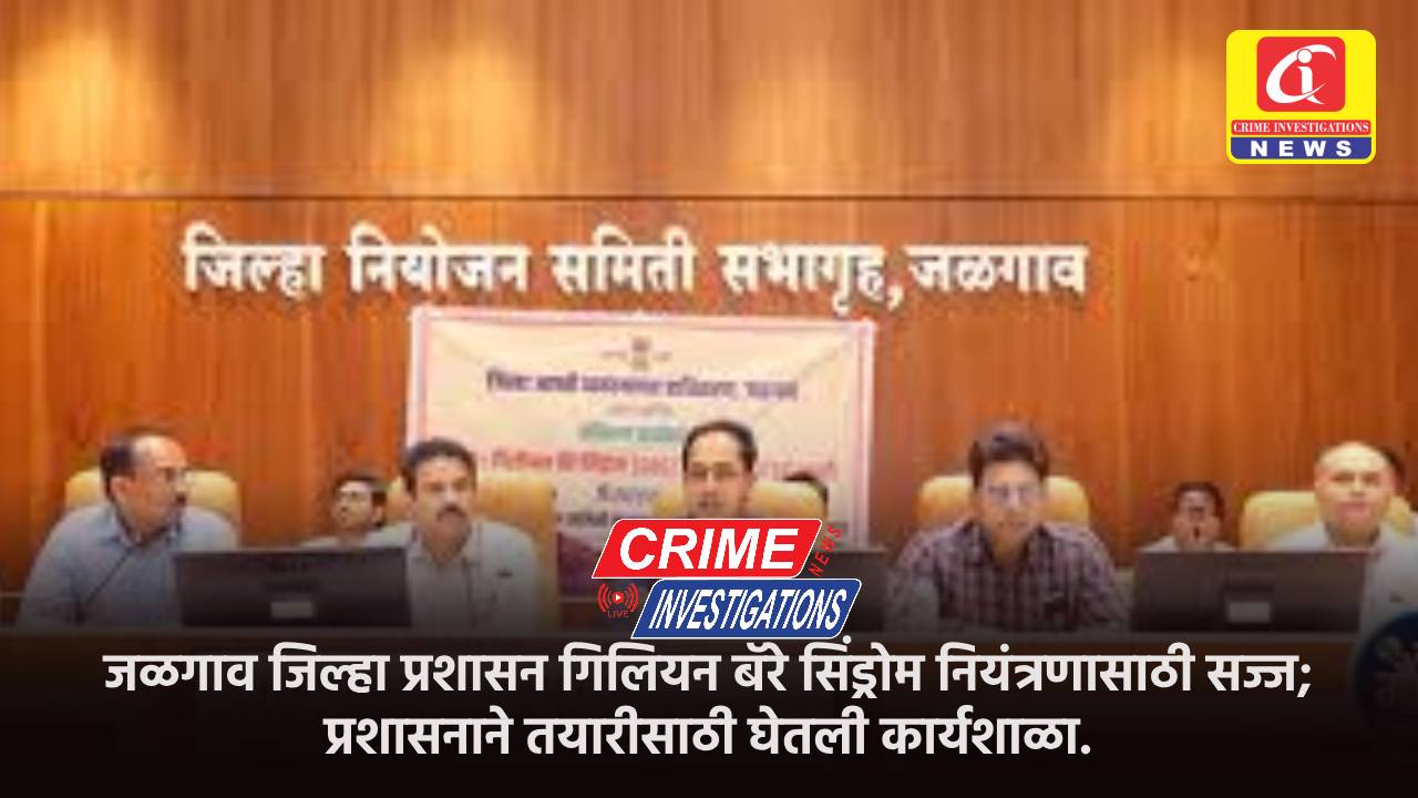 जळगाव जिल्हा प्रशासन गिलियन बॅरे सिंड्रोम नियंत्रणासाठी सज्ज; प्रशासनाने तयारीसाठी घेतली कार्यशाळा.