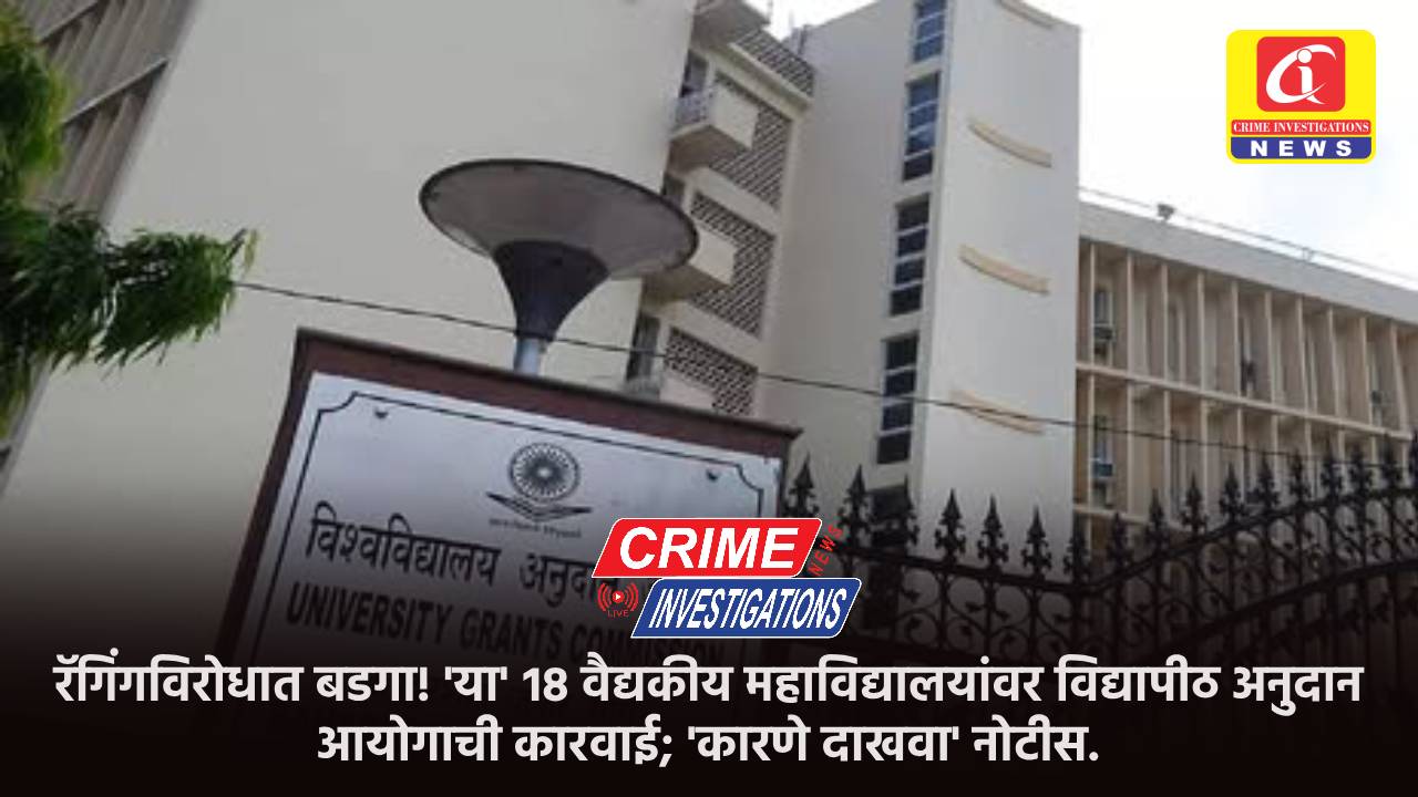 रॅगिंगविरोधात बडगा! ‘या’ १८ वैद्यकीय महाविद्यालयांवर विद्यापीठ अनुदान आयोगाची कारवाई; ‘कारणे दाखवा’ नोटीस.