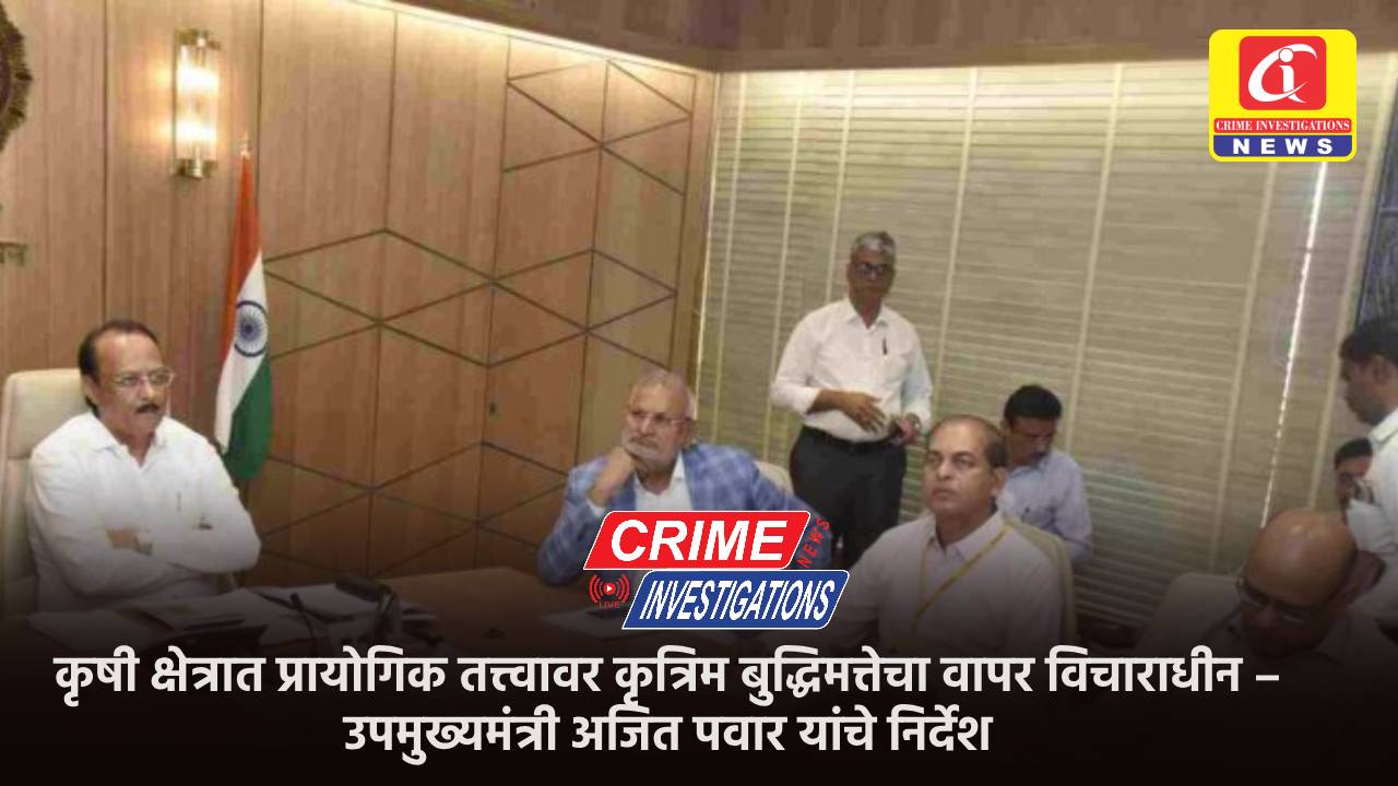 कृषी क्षेत्रात प्रायोगिक तत्त्वावर कृत्रिम बुद्धिमत्तेचा वापर विचाराधीन – उपमुख्यमंत्री अजित पवार यांचे निर्देश.