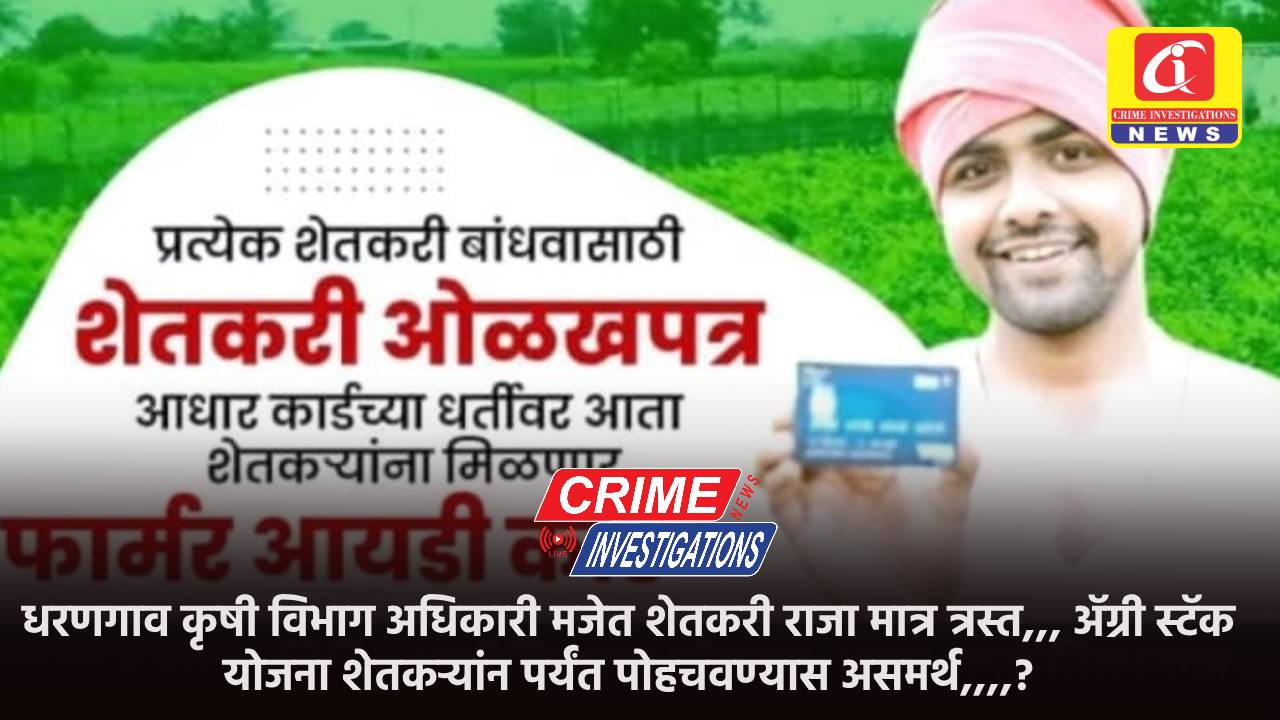 धरणगाव कृषी विभाग अधिकारी मजेत शेतकरी राजा मात्र त्रस्त,,, ॲग्री स्टॅक योजना शेतकऱ्यांन पर्यंत पोहचवण्यास असमर्थ,,,,?