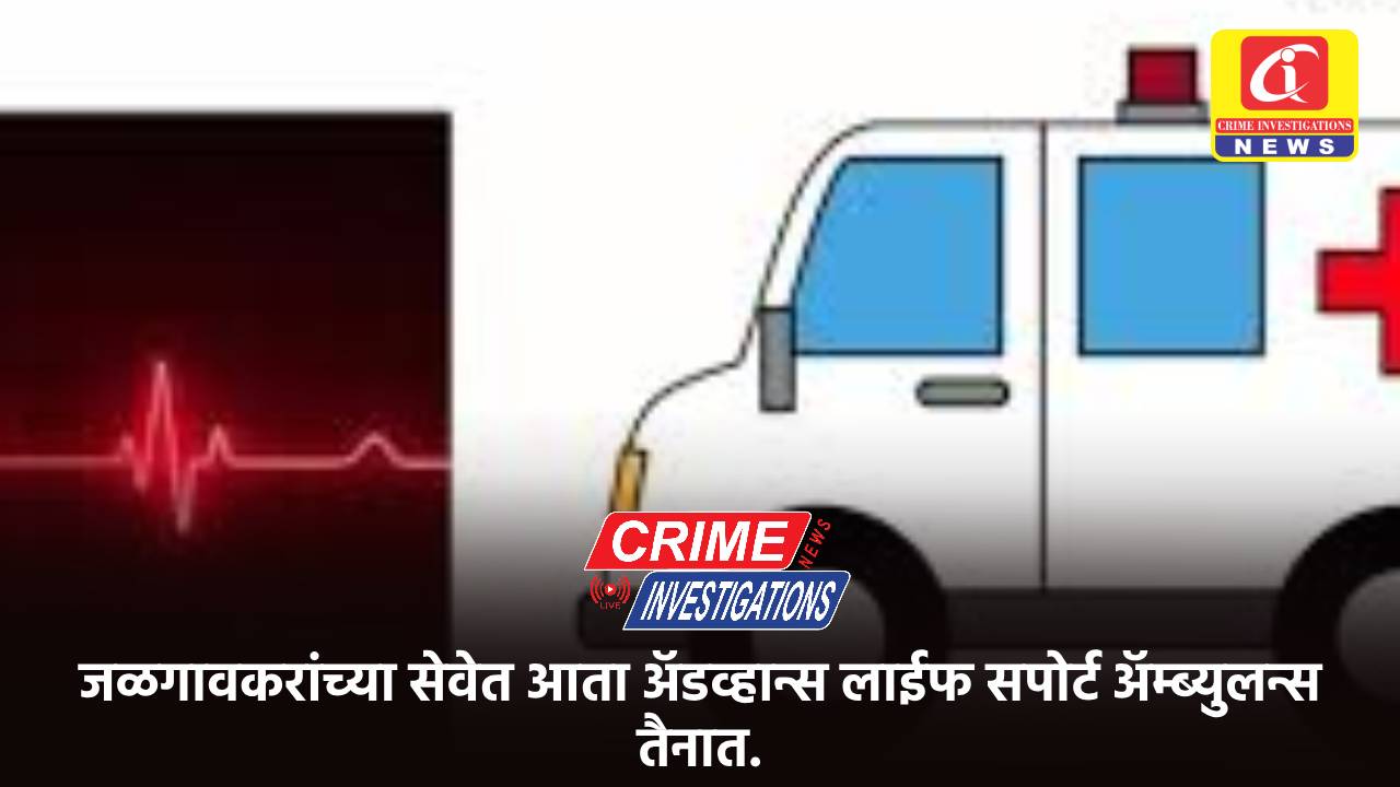 जळगावकरांच्या सेवेत आता अ‍ॅडव्हान्स लाईफ सपोर्ट अ‍ॅम्ब्युलन्स तैनात.