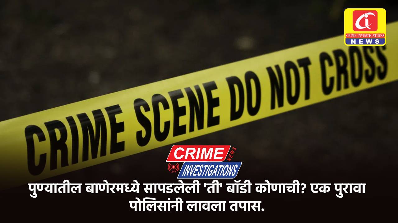 पुण्यातील बाणेरमध्ये सापडलेली ‘ती’ बॉडी कोणाची? एक पुरावा पोलिसांनी लावला तपास