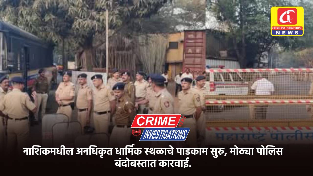 नाशिकमधील अनधिकृत धार्मिक स्थळाचे पाडकाम सुरु, मोठ्या पोलिस बंदोबस्तात कारवाई.