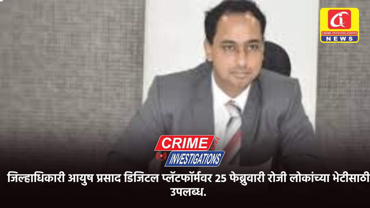जिल्हाधिकारी आयुष प्रसाद डिजिटल प्लॅटफॉर्मवर 25 फेब्रुवारी रोजी लोकांच्या भेटीसाठी उपलब्ध