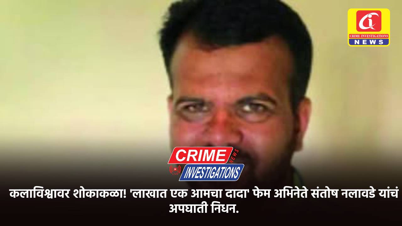 कलाविश्वावर शोकाकळा! ‘लाखात एक आमचा दादा’ फेम अभिनेते संतोष नलावडे यांचं अपघाती निधन.