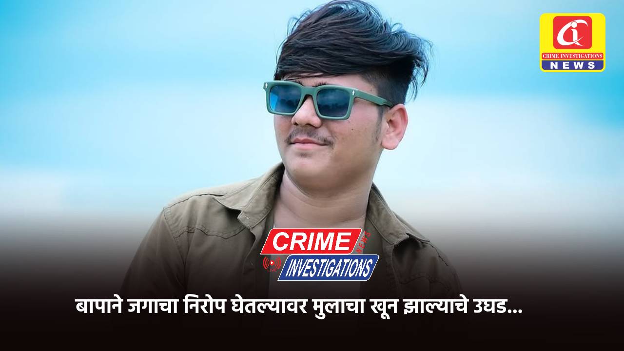 बापाने जगाचा निरोप घेतल्यावर मुलाचा खून झाल्याचे उघड…