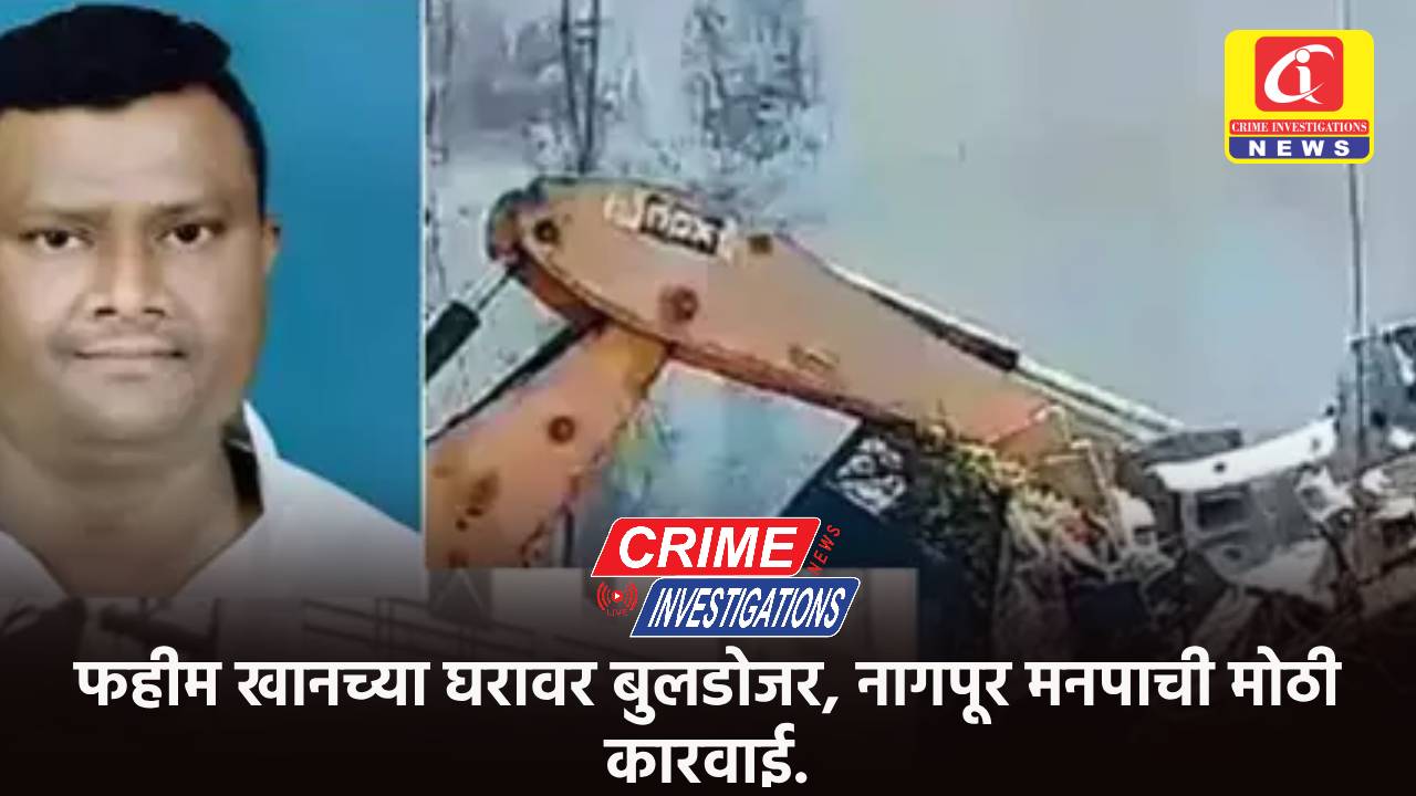 फहीम खानच्या घरावर बुलडोजर, नागपूर मनपाची मोठी कारवाई.
