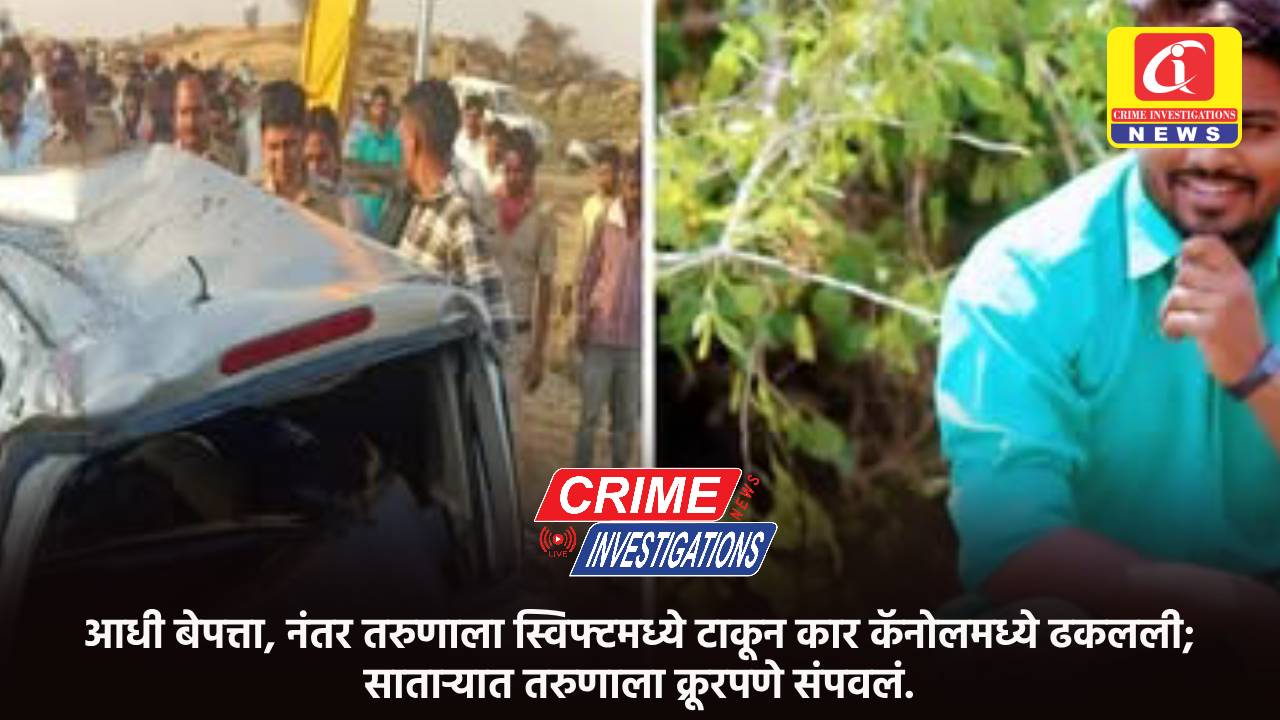 आधी बेपत्ता, नंतर तरुणाला स्विफ्टमध्ये टाकून कार कॅनोलमध्ये ढकलली; साताऱ्यात तरुणाला क्रूरपणे संपवलं.