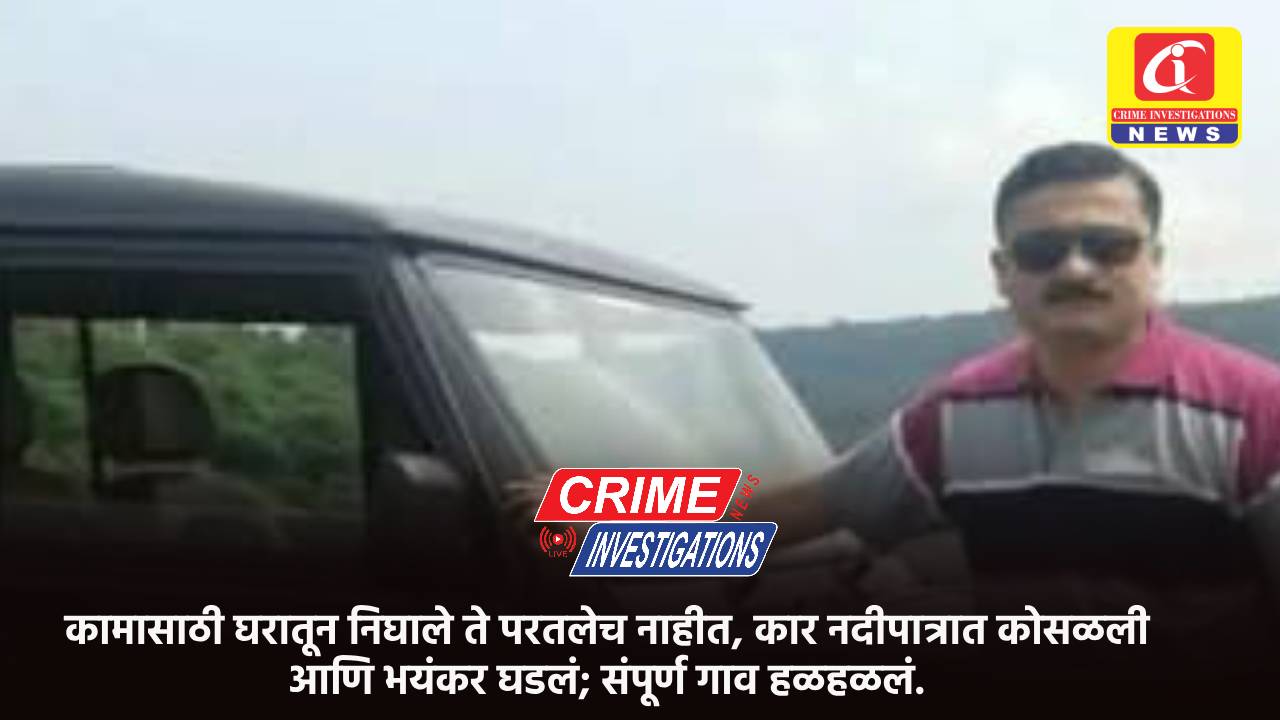 कामासाठी घरातून निघाले ते परतलेच नाहीत, कार नदीपात्रात कोसळली आणि भयंकर घडलं; संपूर्ण गाव हळहळलं.