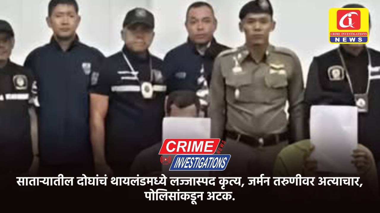 साताऱ्यातील दोघांचं थायलंडमध्ये लज्जास्पद कृत्य, जर्मन तरुणीवर अत्याचार, पोलिसांकडून अटक.