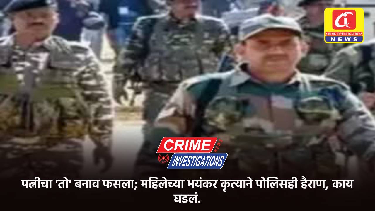 पत्नीचा ‘तो’ बनाव फसला; महिलेच्या भयंकर कृत्याने पोलिसही हैराण, काय घडलं.