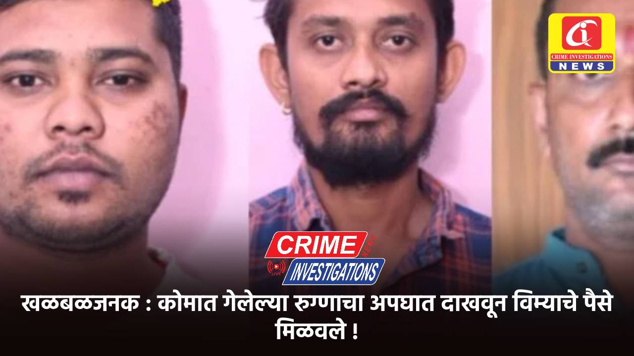 खळबळजनक : कोमात गेलेल्या रुग्णाचा अपघात दाखवून विम्याचे पैसे मिळवले !