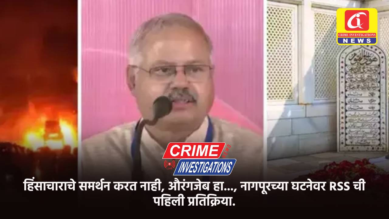 हिंसाचाराचे समर्थन करत नाही, औरंगजेब हा…, नागपूरच्या घटनेवर RSS ची पहिली प्रतिक्रिया.