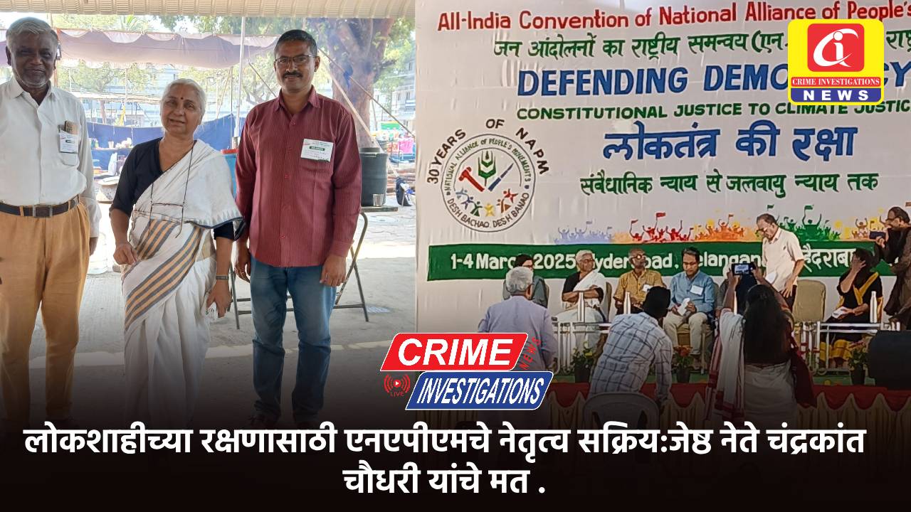 लोकशाहीच्या रक्षणासाठी एनएपीएमचे नेतृत्व सक्रिय:जेष्ठ नेते चंद्रकांत चौधरी यांचे मत .